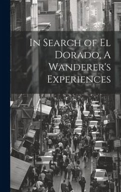 In Search of El Dorado, A Wanderer's Experiences - Anonymous