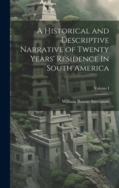 A Historical and Descriptive Narrative of Twenty Years' Residence In South America; Volume I - Stevenson, William Bennet