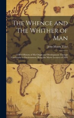 The Whence and The Whither of Man: A Brief History of His Origin and Development through Conformity to Environment; Being the Morse Lectures of 1895 - Tyler, John Mason