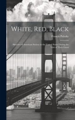 White, Red, Black: Sketches of American Society in the United States During the Visit of Their Guest - Pulszky, Francis