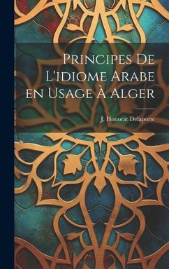 Principes de L'idiome Arabe en Usage à Alger - Delaporte, J. Honorat