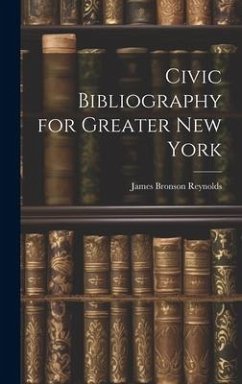 Civic Bibliography for Greater New York - Reynolds, James Bronson