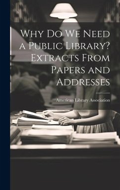 Why Do We Need a Public Library? Extracts From Papers and Addresses - Association, American Library