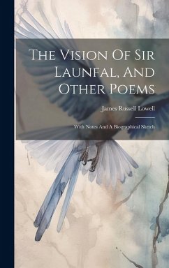 The Vision Of Sir Launfal, And Other Poems: With Notes And A Biographical Sketch - Lowell, James Russell