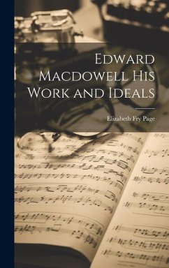 Edward Macdowell his Work and Ideals - Page, Elizabeth Fry