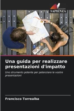 Una guida per realizzare presentazioni d'impatto - Torrealba, Francisco