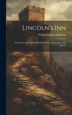 Lincoln's Inn; Its Ancient and Modern Buildings With an Account of the Library - Spilsbury, William Holden