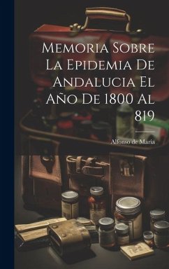 Memoria Sobre La Epidemia De Andalucia El Año De 1800 Al 819 - María, Alfonso de