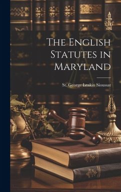 The English Statutes in Maryland - George Leakin Sioussat, St