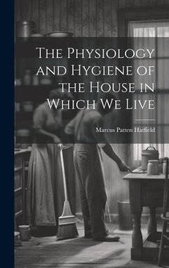 The Physiology and Hygiene of the House in Which We Live - Hatfield, Marcus Patten
