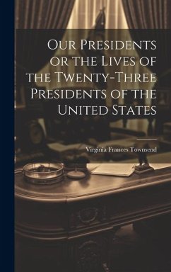 Our Presidents or the Lives of the Twenty-Three Presidents of the United States - Townsend, Virginia Frances