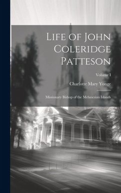 Life of John Coleridge Patteson: Missionary Bishop of the Melanesian Islands; Volume I - Yonge, Charlotte Mary