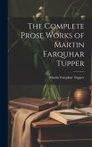 The Complete Prose Works of Martin Farquhar Tupper
