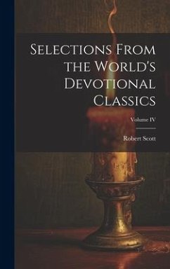 Selections From the World's Devotional Classics; Volume IV - Scott, Robert