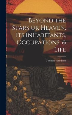 Beyond the Stars or Heaven, Its Inhabitants, Occupations, & Life - Hamilton, Thomas