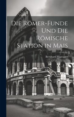 Die Römer-Funde und die Römische Station in Mais - Mazegger, Bernhard