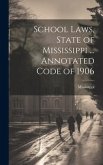 School Laws, State of Mississippi ... Annotated Code of 1906