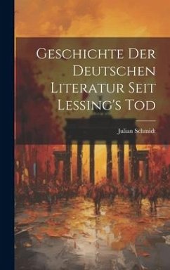 Geschichte der Deutschen Literatur Seit Lessing's Tod - Schmidt, Julian