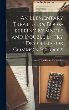 An Elementary Treatise on Book-Keeping by Single and Double Entry Designed for Common Schools - Crittenden, Samuel Worchester