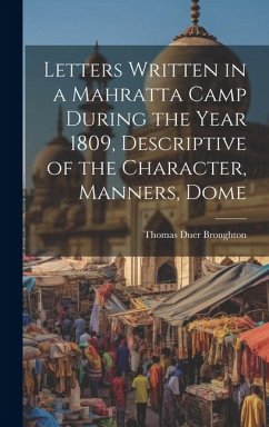 Letters Written in a Mahratta Camp During the Year 1809, Descriptive of the Character, Manners, Dome - Broughton, Thomas Duer