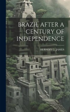 Brazil After a Century of Independence - James, Herman G.