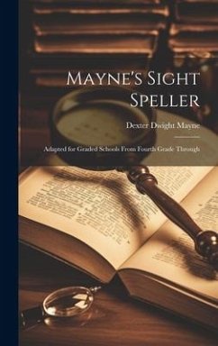 Mayne's Sight Speller: Adapted for Graded Schools From Fourth Grade Through - Mayne, Dexter Dwight
