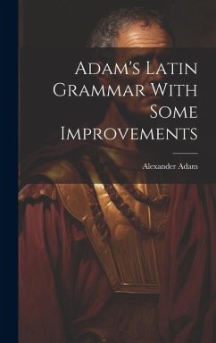 Adam's Latin Grammar With Some Improvements - Adam, Alexander