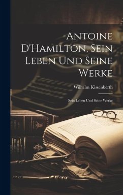 Antoine D'Hamilton, Sein Leben und Seine Werke: Sein Leben und Seine Werke - Kissenberth, Wilhelm