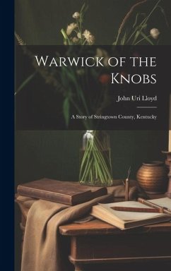 Warwick of the Knobs: A Story of Stringtown County, Kentucky - Lloyd, John Uri