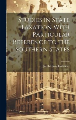 Studies in State Taxation With Particular Reference to the Southern States - Hollander, Jacob Harry
