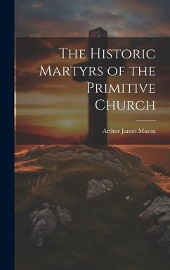 The Historic Martyrs of the Primitive Church - Mason, Arthur James