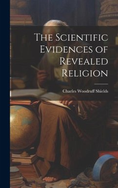 The Scientific Evidences of Revealed Religion - Shields, Charles Woodruff