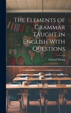 The Elements of Grammar Taught in English With Questions - Thring, Edward