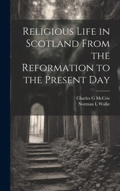 Religious Life in Scotland From the Reformation to the Present Day - McCrie, Charles G.; Walke, Norman L.