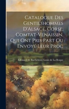 Catalogue des Gentilshommes D'Alsace, Corse, Comtat-Venaissin, qui ont Pris Part ou Envoyé Leur Proc - de la Roque, Edouard de Barthelemy L.