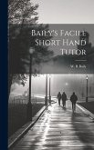 Baily's Facile Short Hand Tutor