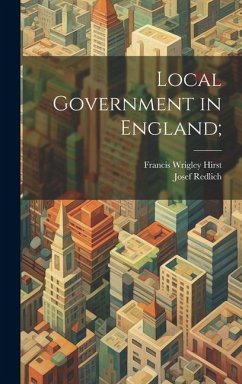 Local Government in England; - Hirst, Francis Wrigley; Redlich, Josef