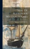 Trial Of Alexander William Holmes: One Of The Crew Of The Ship William Brown For Manslaughter On The High Seas