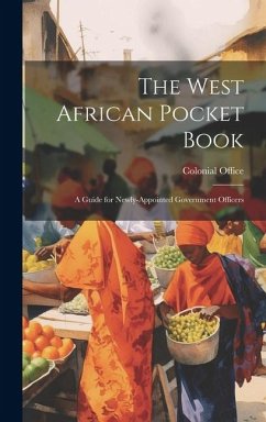 The West African Pocket Book: A Guide for Newly-Appointed Government Officers - Office, Colonial