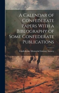 A Calendar of Confederate Papers With a Biblography of Some Confederate Publications - Society, Confederate Memorial Literary