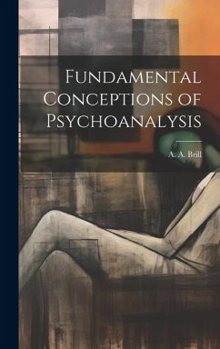 Fundamental Conceptions of Psychoanalysis - Brill, A. A.