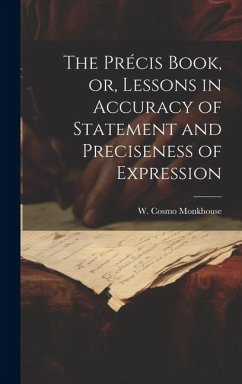 The Précis Book, or, Lessons in Accuracy of Statement and Preciseness of Expression - W. Cosmo (William Cosmo), Monkhouse