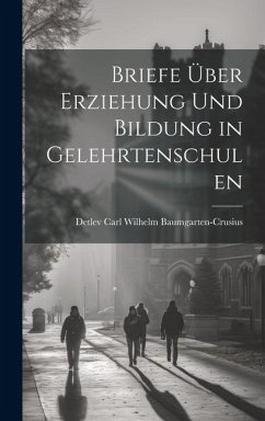 Briefe über Erziehung und Bildung in Gelehrtenschulen - Carl Wilhelm Baumgarten-Crusius, Detlev