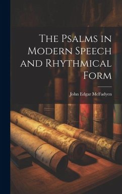 The Psalms in Modern Speech and Rhythmical Form - Mcfadyen, John Edgar