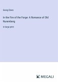 In the Fire of the Forge: A Romance of Old Nuremberg