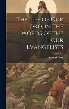 The Life of Our Lord, in the Words of the Four Evangelists - Perry, Anna M.