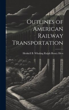 Outlines of American Railway Transportation - Henry Hess, Heiskell B. Whaling Ralph