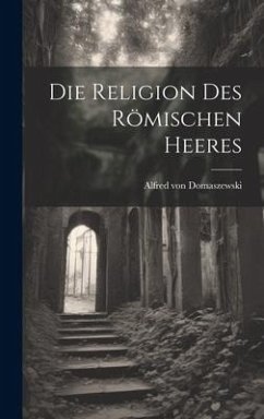 Die Religion des Römischen Heeres - Domaszewski, Alfred Von