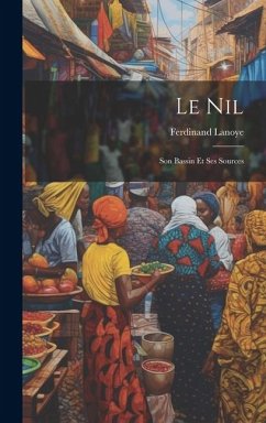 Le Nil: Son Bassin et ses Sources - Lanoye, Ferdinand