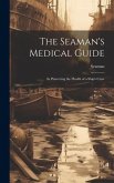 The Seaman's Medical Guide: In Preserving the Health of a Ship's Crew